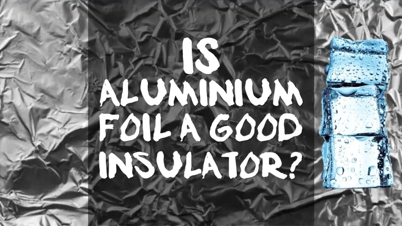 Is Aluminium Foil a Good Insulator? Why It Works EXPLAINED