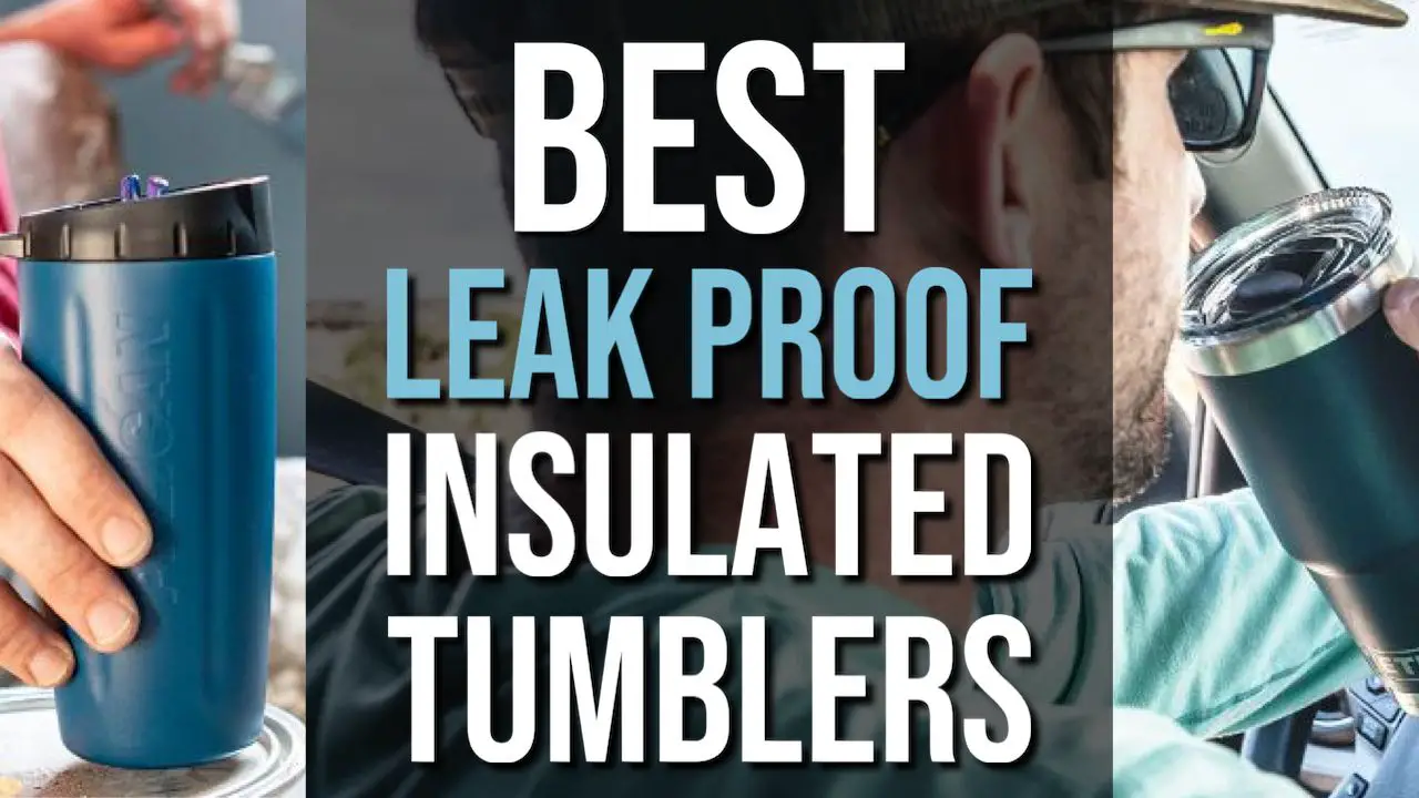 7 Best Leak Proof Insulated Tumblers – Cups That Won’t Spill