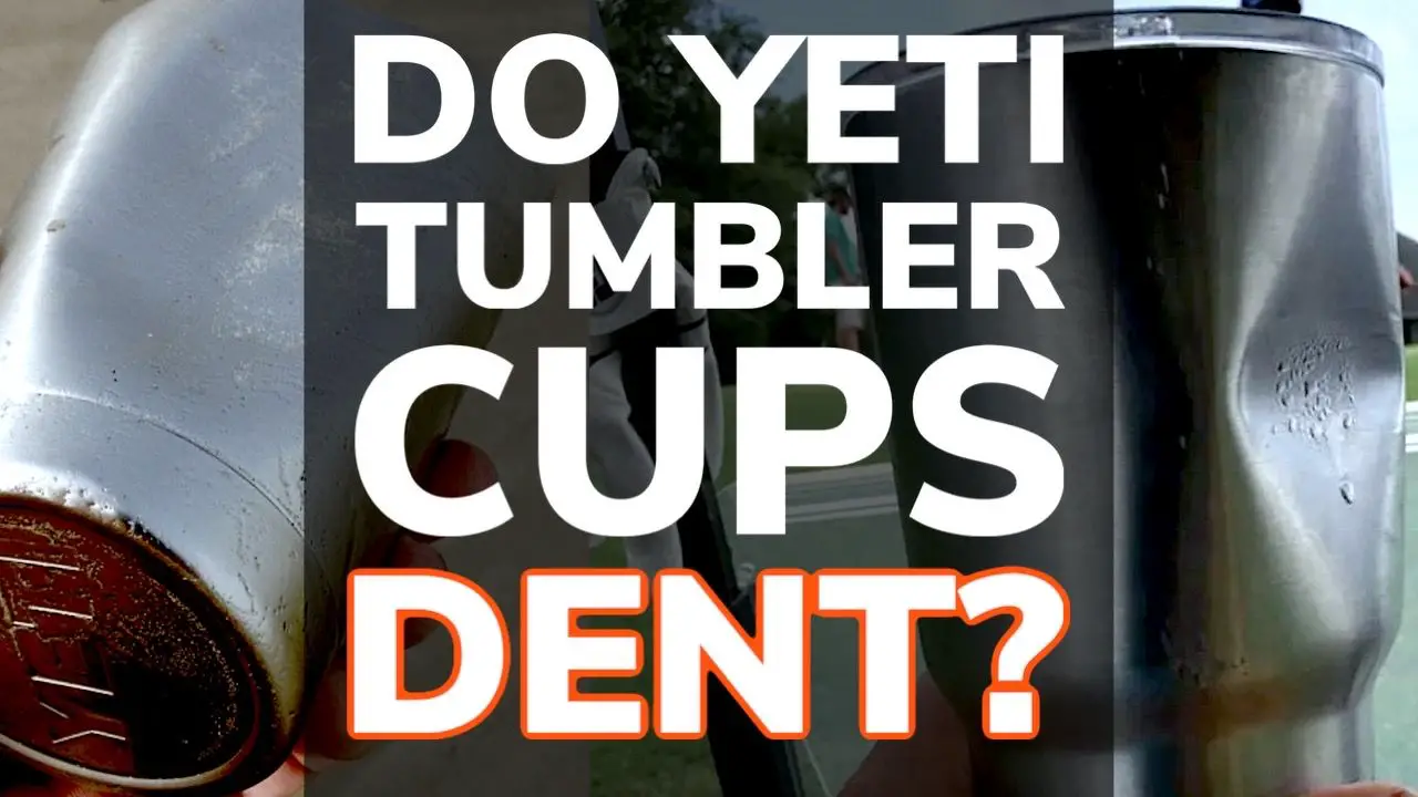 Do Yeti Tumbler Cups Dent Easily? How To Stop Them Denting