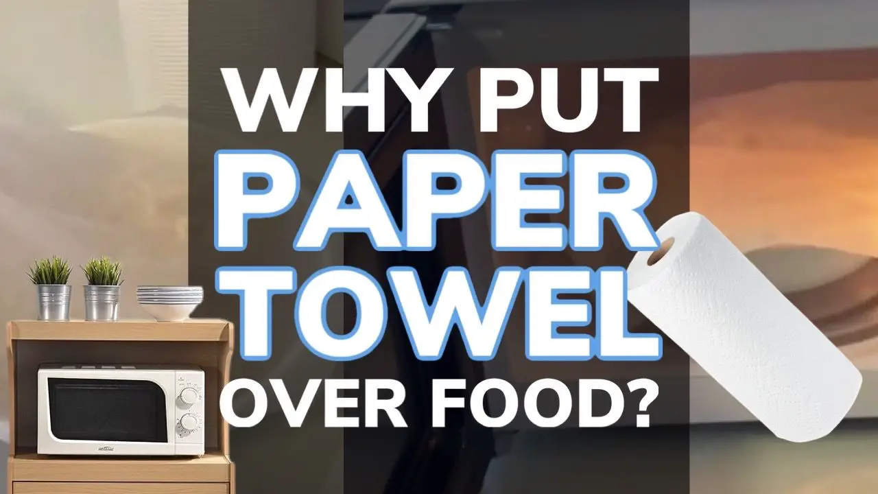 Why Put a Paper Towel Over Food In The Microwave?