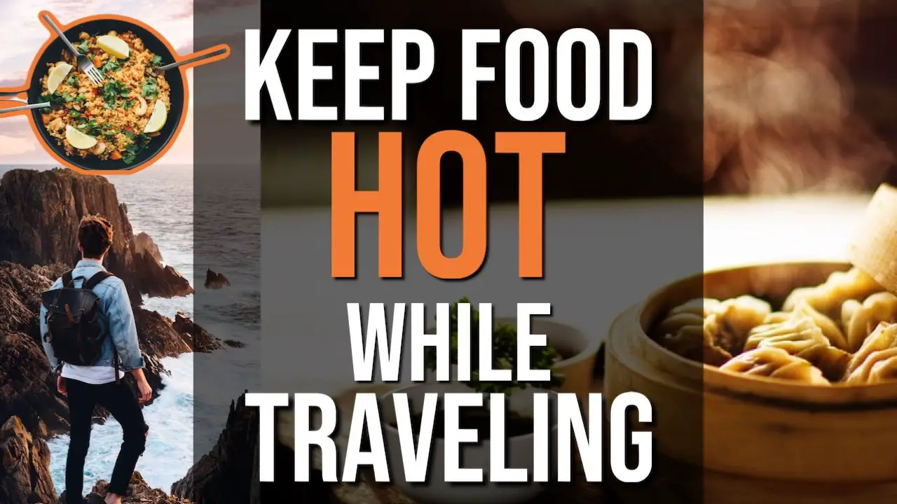 How To Keep Food Hot While Traveling: 10 Ways